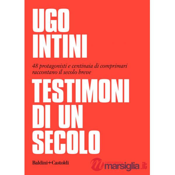 Testimoni di un secolo. 48 protagonisti e centinaia di comprimari raccontano il secolo breve