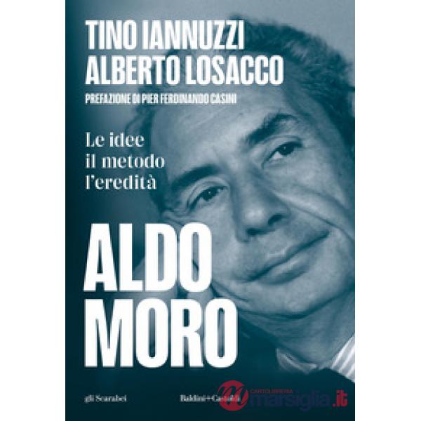 Aldo Moro. Le idee, il metodo, l'eredità