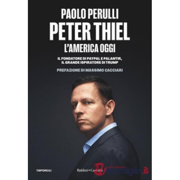Peter Thiel, l'America oggi. Il fondatore di PayPal e Palantir, il grande ispiratore di Trump