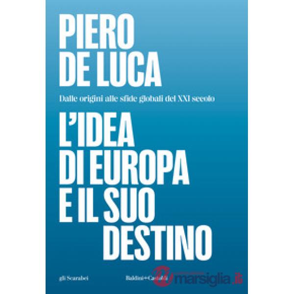 Idea di Europa e il suo destino. Dalle origini alle sfide globali del XXI secolo (L')
