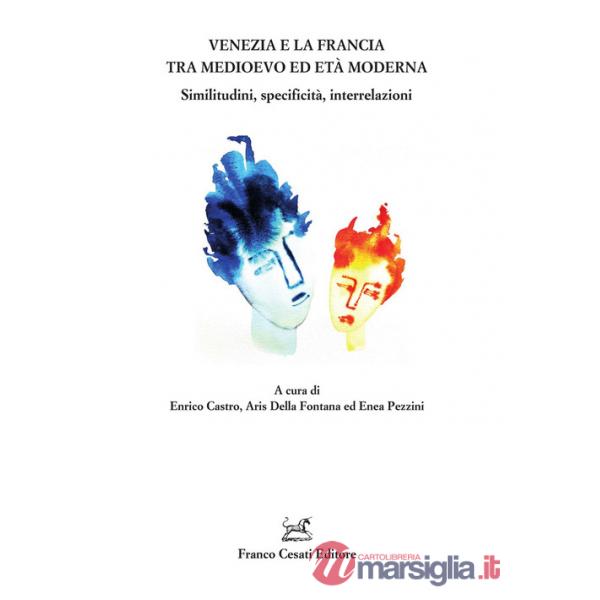 Venezia e la Francia tra Medioevo ed età moderna. Similitudini, specificità, interrelazioni
