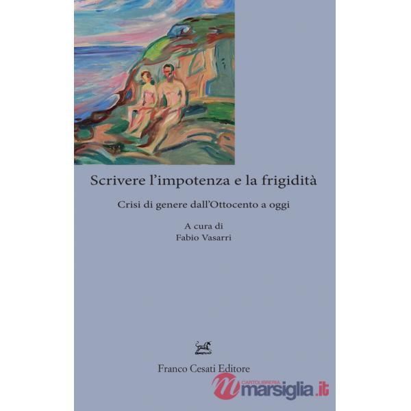 Scrivere l'impotenza e la frigidità. Crisi di genere dall'Ottocento ad oggi