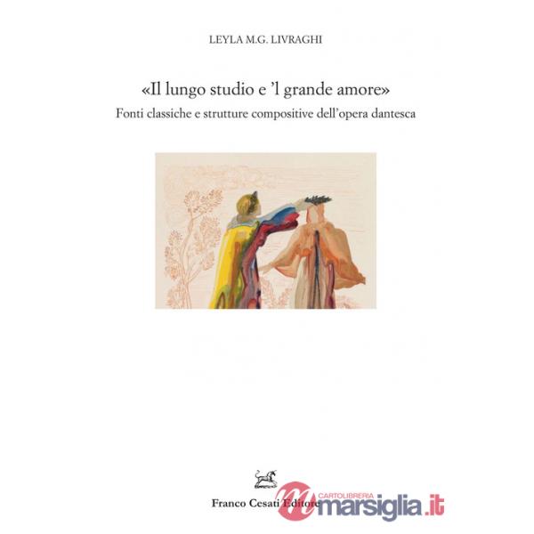 Lungo studio e 'l grande amore». Fonti classiche e strutture compositive dell'opera dantesca («Il)