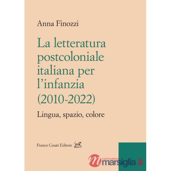 Letteratura postcoloniale italiana per l'infanzia (2010-2022). Lingua, spazio, colore (La)