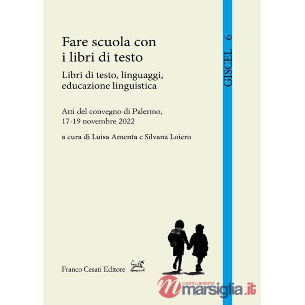 Fare scuola con i libri di testo. Libri di testo, linguaggi, educazione linguistica. Atti del Convegno (Palermo, 17-19 novembre 