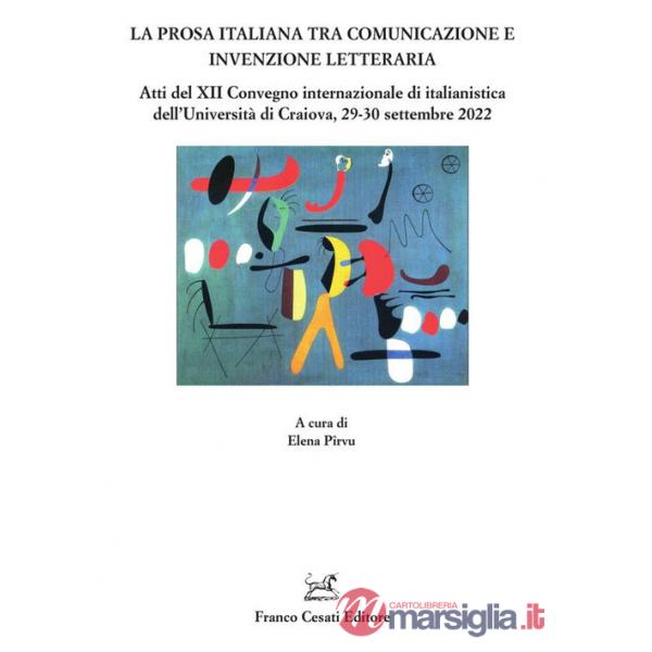 Prosa italiana tra comunicazione e invenzione. Atti del XII Convegno internazionale di italianistica dell'Università di Craiova,