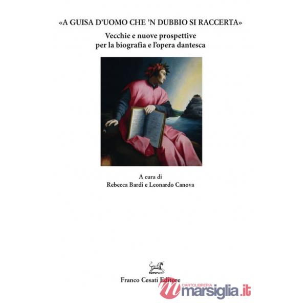 «A guisa d'uomo che 'n dubbio si raccerta». Vecchie e nuove prospettive per la biografia e l'opera dantesca