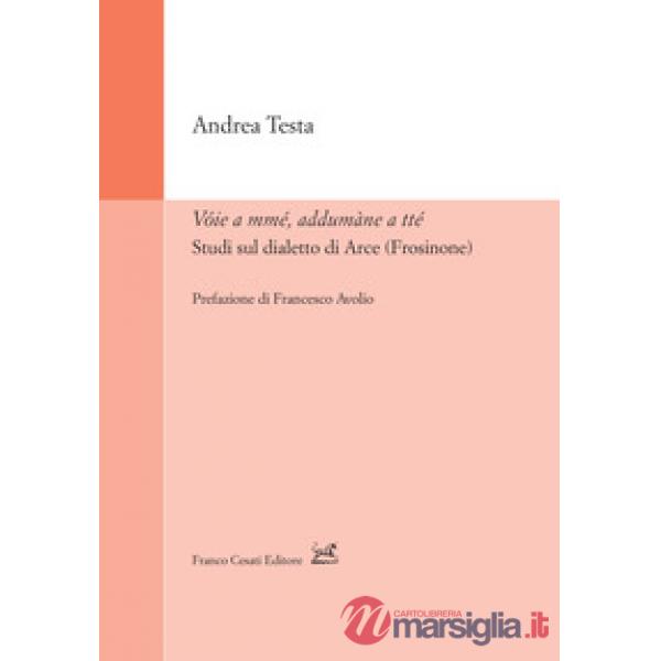 Vóie a mmé, addumàne a tté. Studi sul dialetto di Arce (Frosinone)