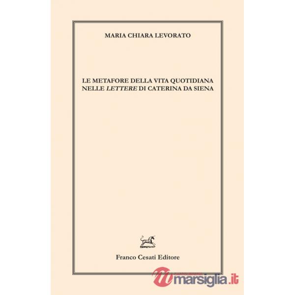 Metafore della vita quotidiana nelle «Lettere» di Caterina da Siena (Le)