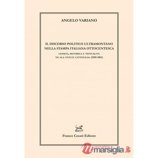 Discorso politico ultramontano nella stampa italiana. Lessico, retorica e testualità ne «La civilità cattolica» (1850-1861) (Il)