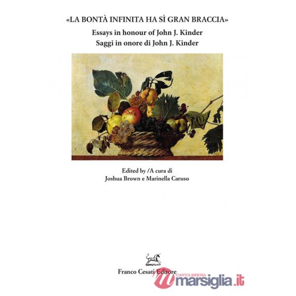 Bontà infinita ha sì gran braccia». Saggi in onore di John J. Kinder-Essays in honour of John J. Kinder. Ediz. bilingue («La)