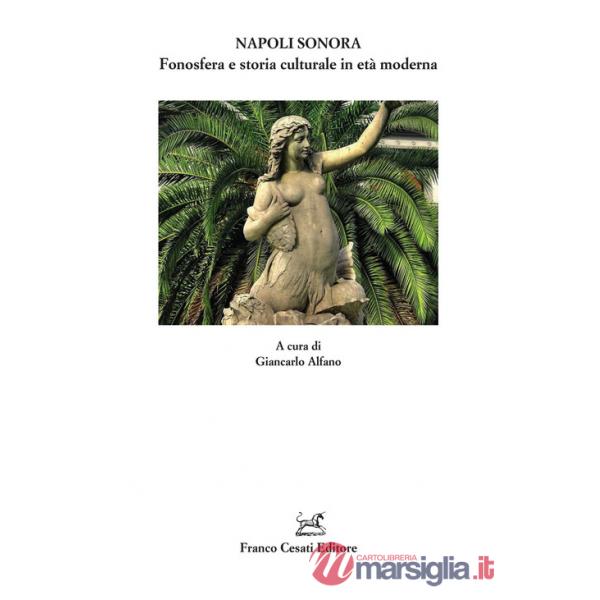 Napoli sonora. Fonosfera e storia culturale in età moderna