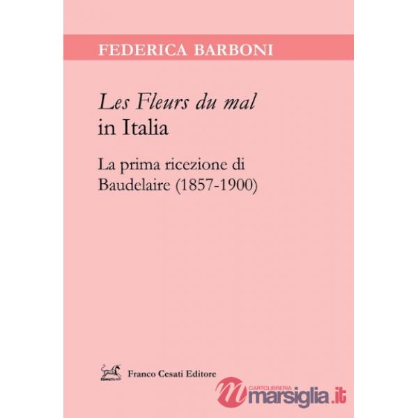 Fleurs du mal» in Italia. La prima ricezione di Baudelaire (1857-1900) («Les)