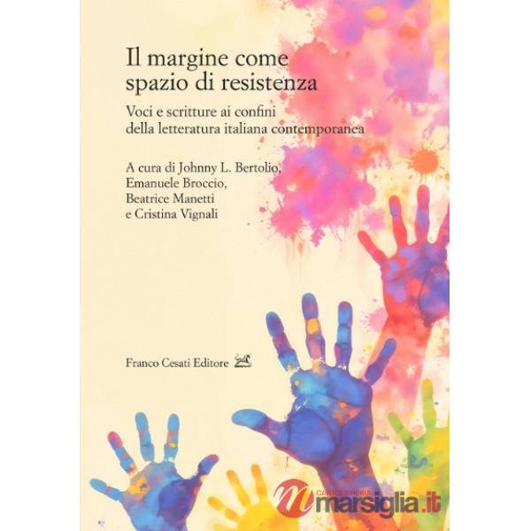 Margine come spazio di resistenza. Voci e scritture ai confini della letteratura italiana contemporanea (Il)