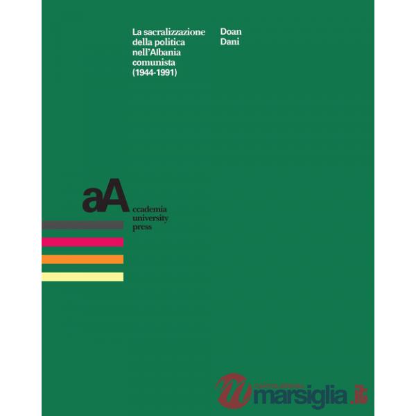 Sacralizzazione della politica nell'Albania comunista (1944-1991) (La)