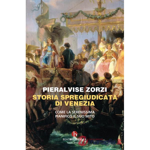 Storia spregiudicata di Venezia. Come la Serenissima pianificò il suo mito