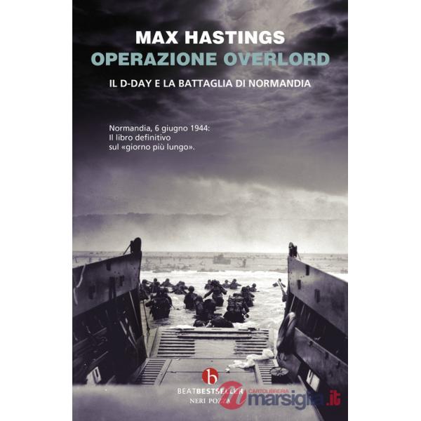 Operazione Overlord. Il D-Day e la battaglia di Normandia
