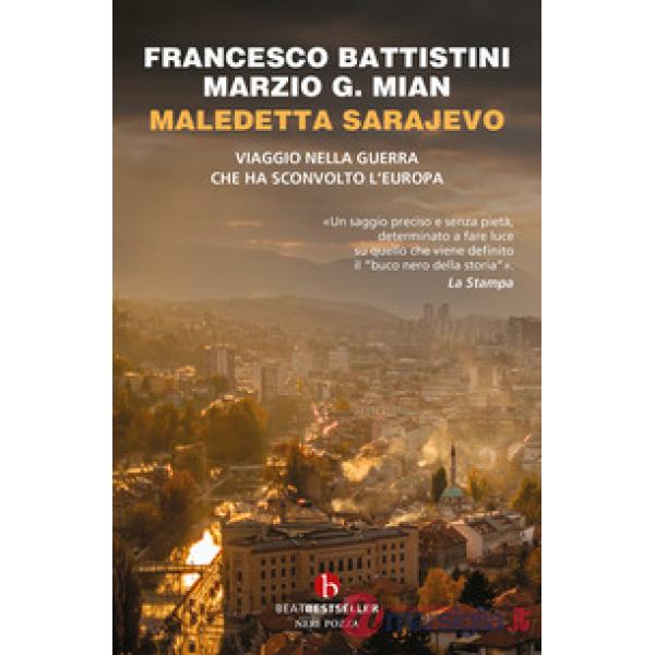 Maledetta Sarajevo. Viaggio nella guerra che ha sconvolto l'Europa