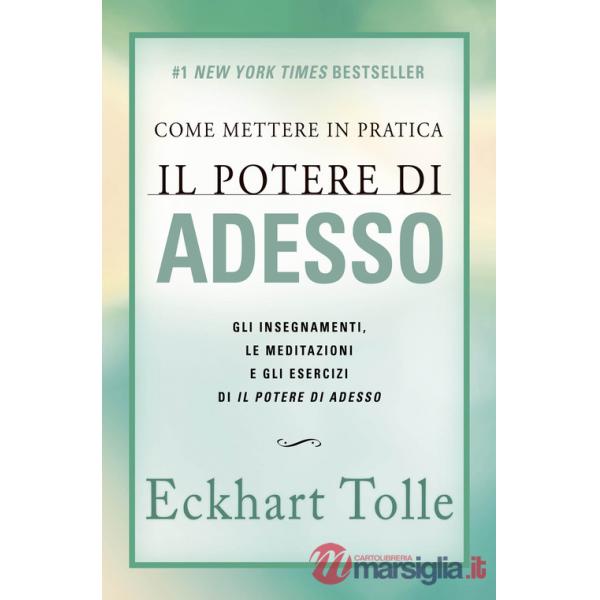 Come mettere in pratica il potere di adesso. Gli insegnamenti, le meditazioni e gli esercizi di Il Potere di Adesso. Nuova ediz.