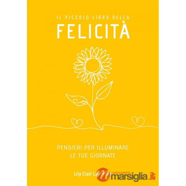 Piccolo libro della felicità. Pensieri per illuminare le tue giornate (Il)