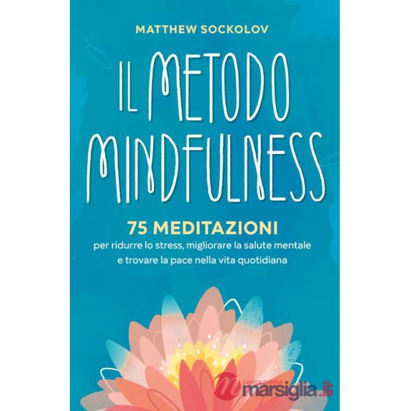 Metodo mindfulness. 75 meditazioni per ridurre lo stress, migliorare la tua salute mentale e trovare la pace nella vita quotidia