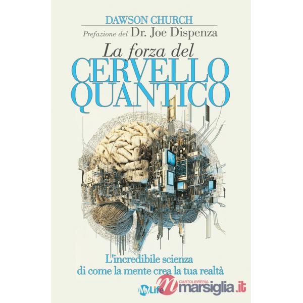 Forza del cervello quantico. L'incredibile scienza di come la tua mente crea la tua realtà. Nuova ediz. (La)