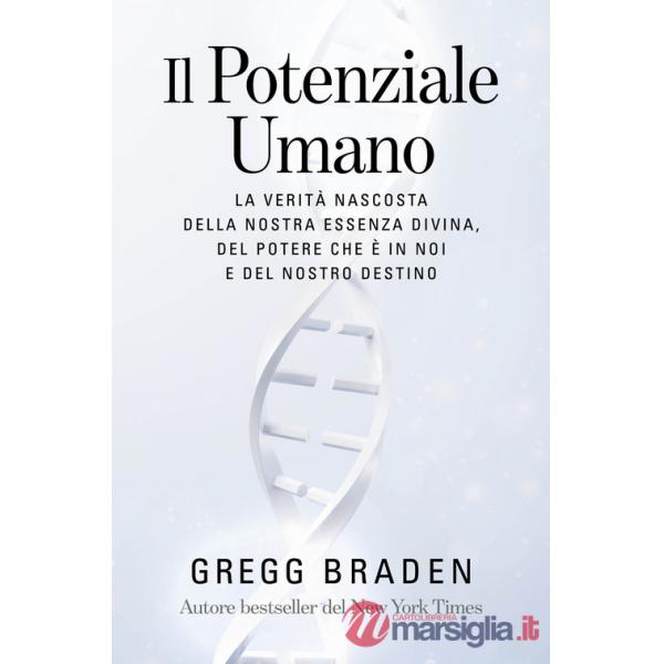 Potenziale umano. La verità nascosta della nostra essenza divina, del potere che è in noi e del nostro destino (Il)