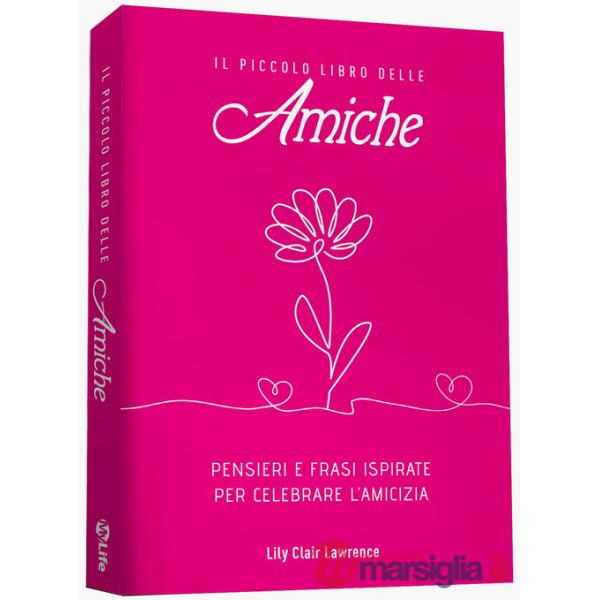 Piccolo libro delle amiche. Pensieri e ispirazioni per celebrare l'amicizia (Il)