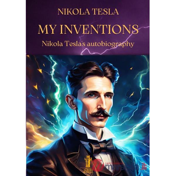 My inventions. Nikola Tesla's autobiography