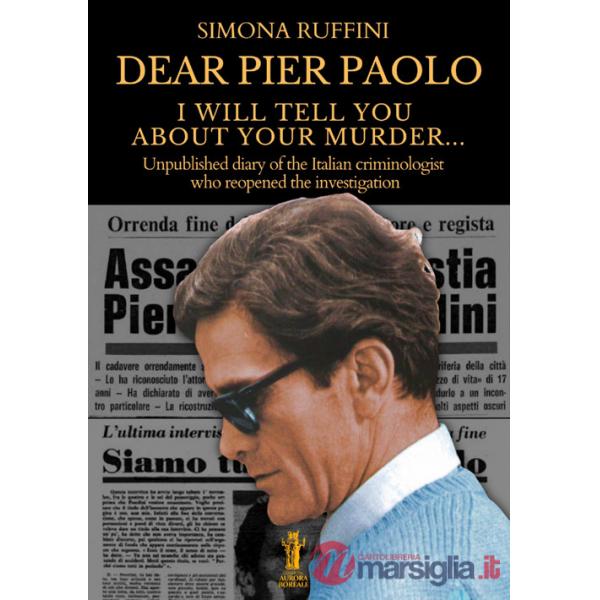 Dear Pier Paolo, I will tell you about your murder. Unpublished diary of the Italian criminologist who reopened the investigatio