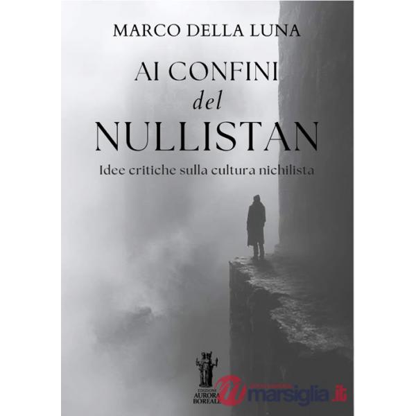 Ai confini del Nullistan. Idee critiche sulla cultura nichilista