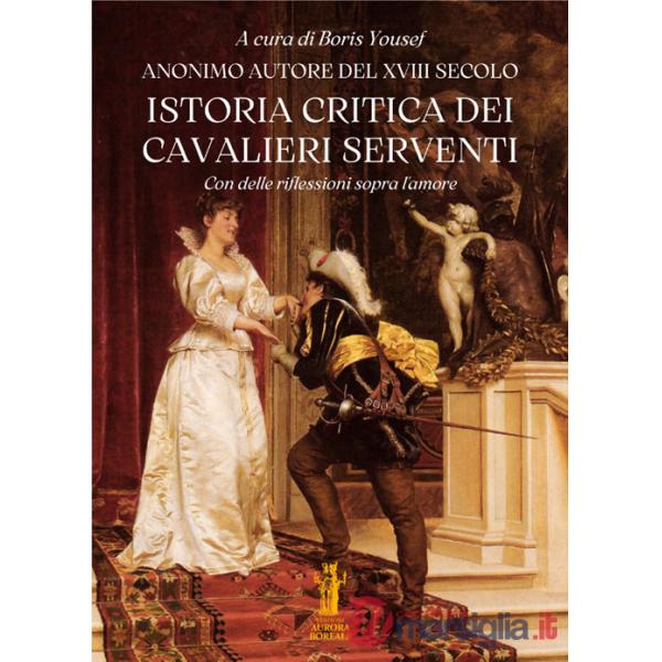 Istoria critica dei Cavalieri Serventi. Con delle riflessioni sopra l'amore