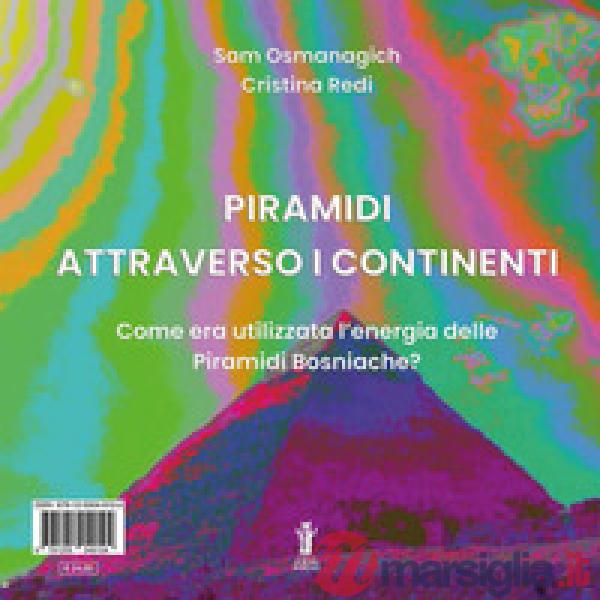 Piramidi attraverso i continenti. Come era utilizzata l'energia delle Piramidi Bosniache? Ediz. italiana e inglese