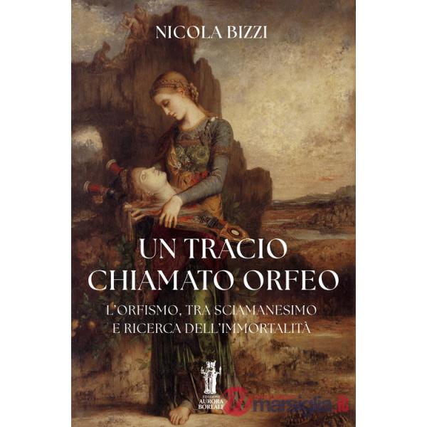 Tracio chiamato Orfeo. L'Orfismo, tra sciamanesimo e ricerca dell'immortalità (Un)