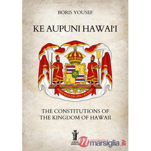 Ke Aupuni Hawai'i. The Constitutions of the Kingdom of Hawaii