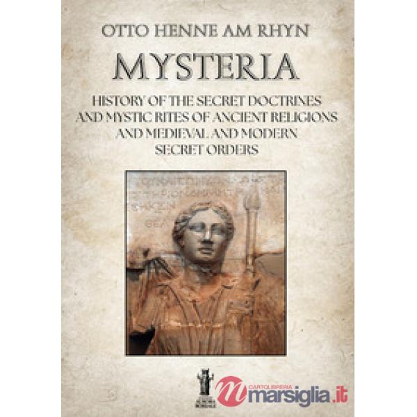 Mysteria. History of the Secret Doctrines and Mystic Rites of Ancient Religions and Medioeval and Modern Secret Orders