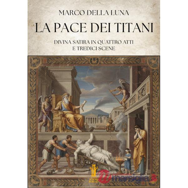 Pace dei Titani. Divina satira in quattro atti e tredici scene (La)