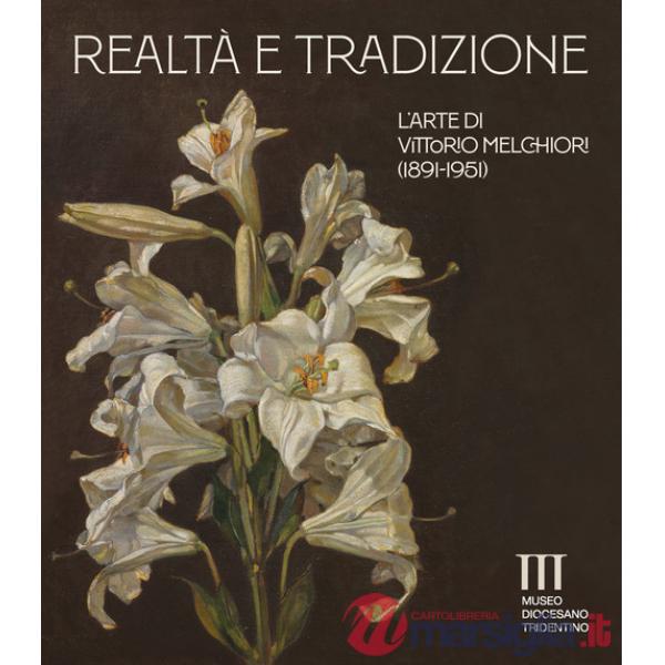Realtà e tradizione. L'arte di Vittorio Melchiori (1891-1951). Catalogo della mostra (Museo Diocesano Tridentino). Ediz. a color