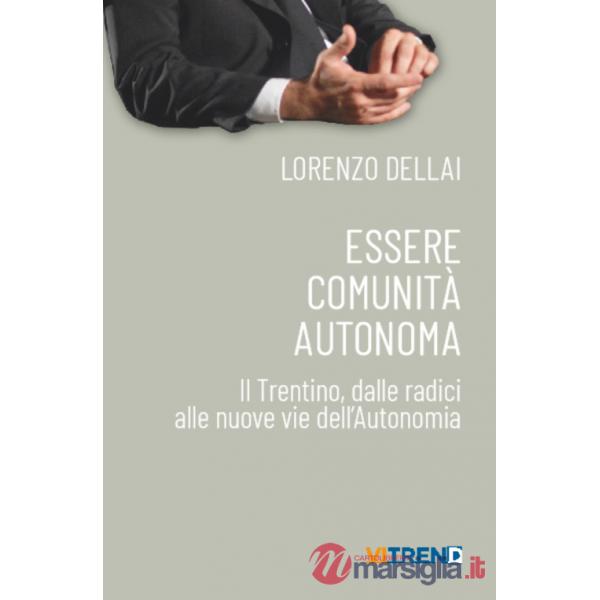 Essere comunità autonoma. Il Trentino, dalle radici alle nuove vie dell'Autonomia