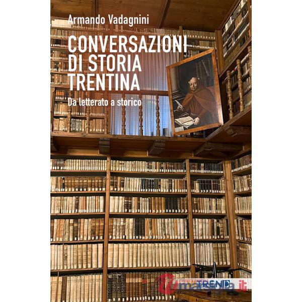 Conversazioni di storia trentina. Da letterato a storico
