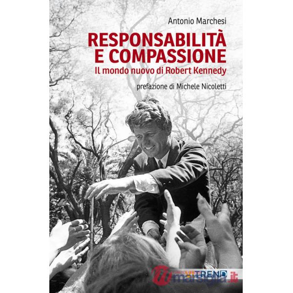 Responsabilità e compassione. Il mondo nuovo di Robert Kennedy