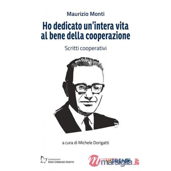 Ho dedicato un'intera vita al bene della cooperazione. Scritti cooperativi. Nuova ediz.