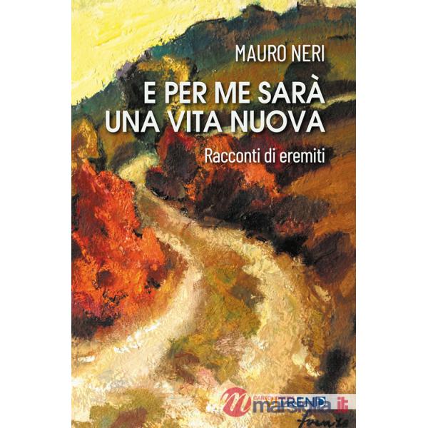 E per me sarà una vita nuova. Racconti di eremiti