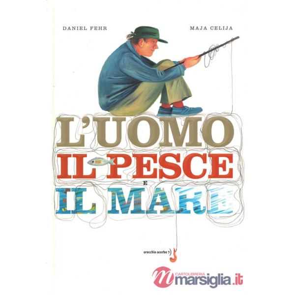 Uomo, il pesce, il mare. Ediz. a colori (L')