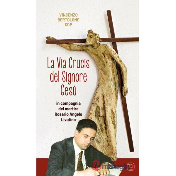 Via Crucis del Signore Gesù. In compagnia del martire Rosario Angelo Livatino (La)