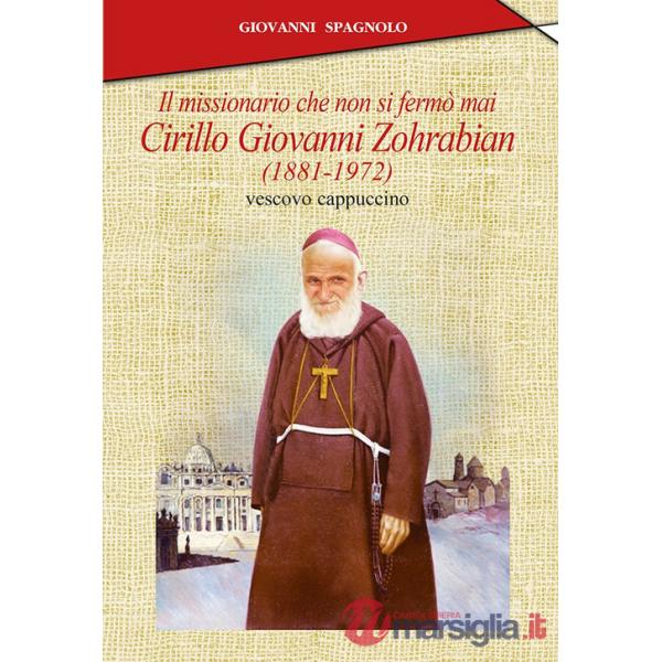 Missionario che non si fermò mai. Cirillo Giovanni Zohrabian (1881-1972) vescovo cappuccino (Il)