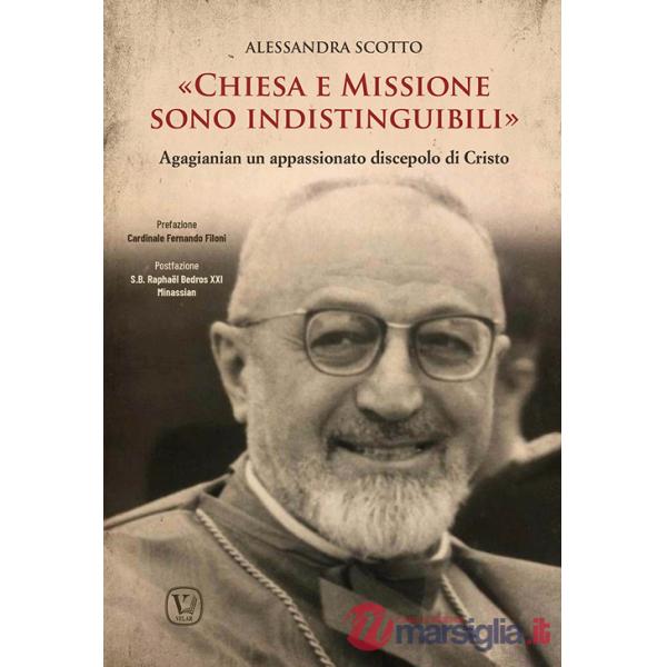 Chiesa e missione sono indistinguibili. Agagianian un appassionato discepolo di Cristo. Ediz. illustrata