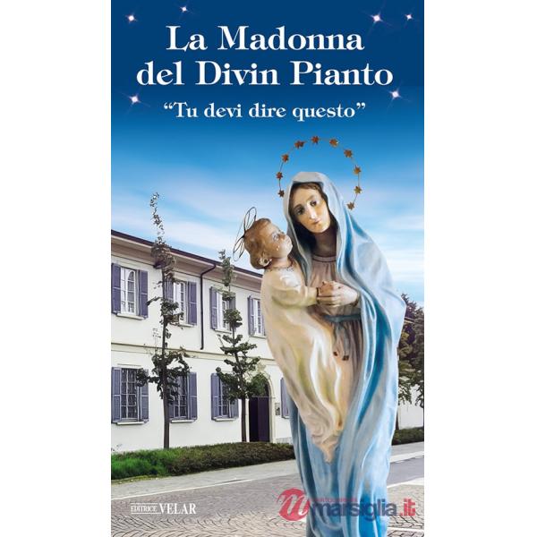Madonna del divin pianto. «Tu devi dire questo». Ediz. illustrata (La)