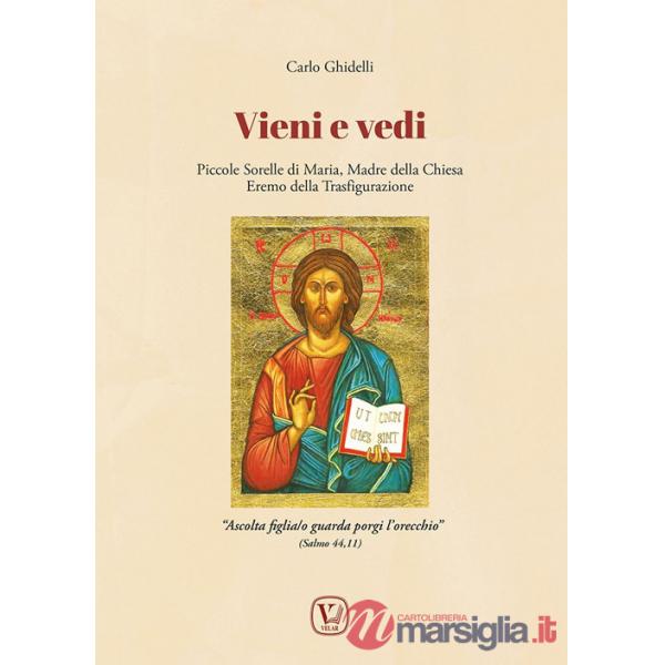 Vieni e vedi. Piccole Sorelle di Maria, Madre della Chiesa, Eremo della Trasfigurazione. Ediz. illustrata