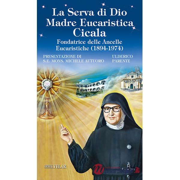 Serva di Dio. Madre Eucaristica Cicala. Fondatrice delle Ancelle Eucaristiche (1894-1974). Ediz. illustrata (La)